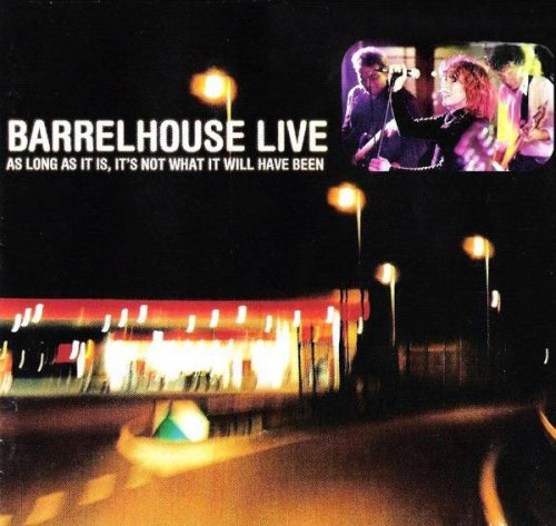 Barrelhouse - Live - As Long As It Is, It's Not What It Will Have Been (2004)