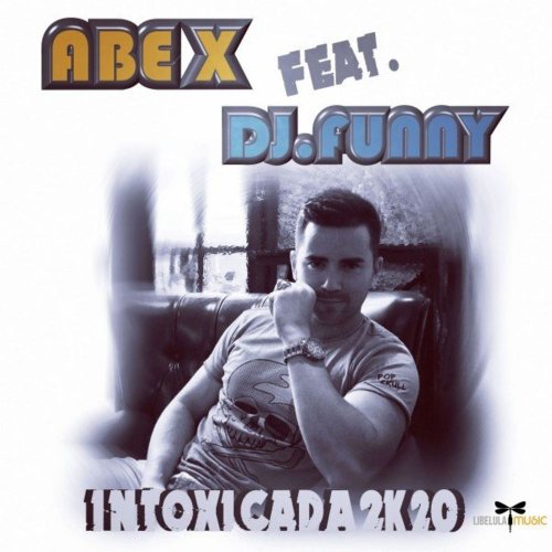 Abe X Feat. DJ.Funny - Intoxicada 2K20 &#8206;(3 x File, FLAC, Single) 2020