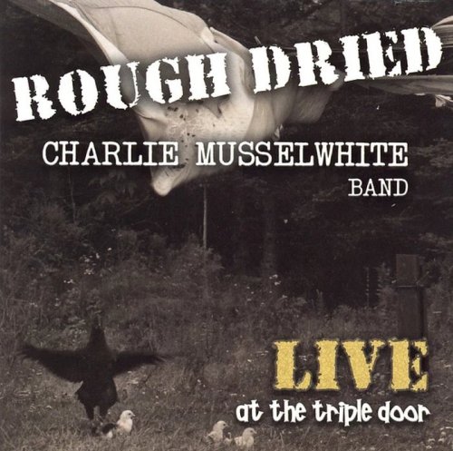 Charlie Musselwhite Band - Rough Dried - Live at the Triple Door (2008)