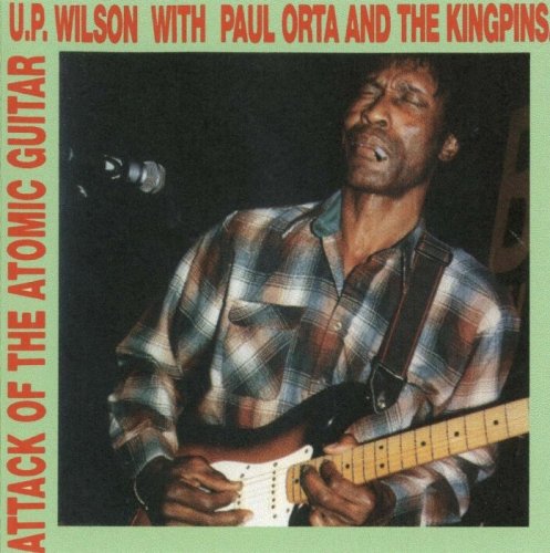 U.P. Wilson With Paul Orta And The Kingpins - Attack Of The Atomic Guitar (1992)