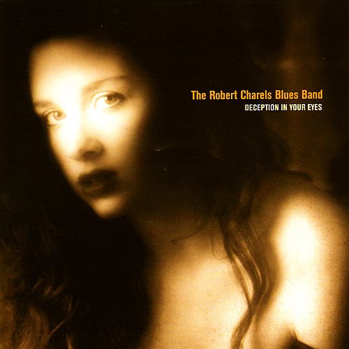 The Robert Charles Blues Band - Deception In Your Eyes (1997)
