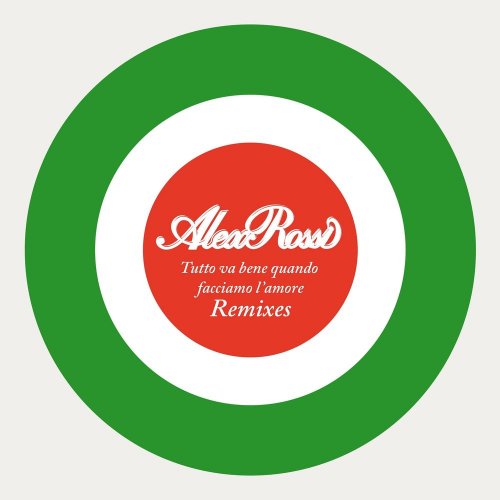 Alex Rossi - Tutto Va Bene Quando Facciamo L'amore (Remixes) (7 x File, FLAC, Single) 2019