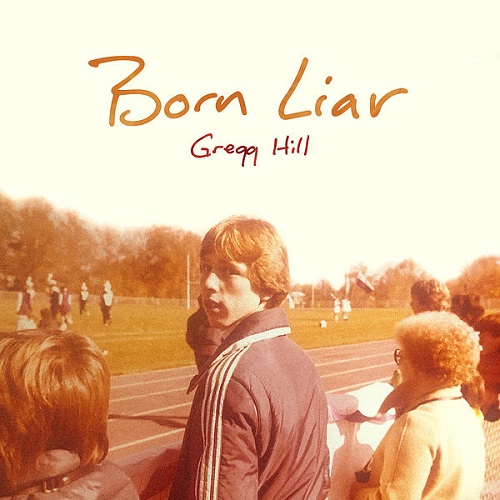 Gregg Hill - Born Liar 2022