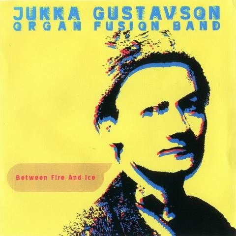 Jukka Gustavson Organ Fusion Band - Between Fire And Ice (2003)