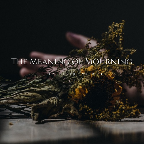 From Depths We Rise - The Meaning of Mourning 2022