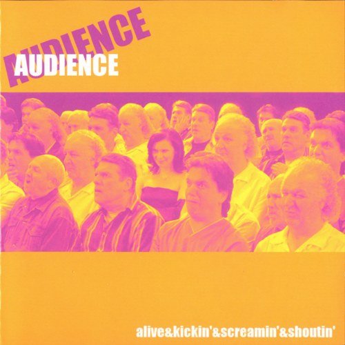 Audience - Alive & Kickin' & Screamin' & Shoutin' (2005)