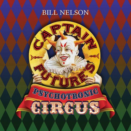 Bill Nelson - Captain Future's Psychotronic Circus (2010)
