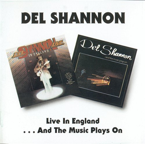 Del Shannon - Live In England 1973/ And The Music Plays On 1978 (1995 Remaster)