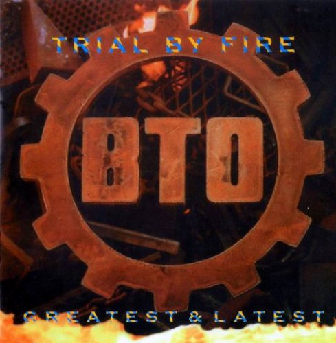 B.T.O. - Trial By Fire. Greatest & Latest (1996)