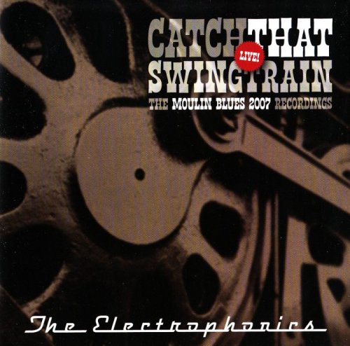 The Electrophonics - Catch That Swingtrain Live! (2007)