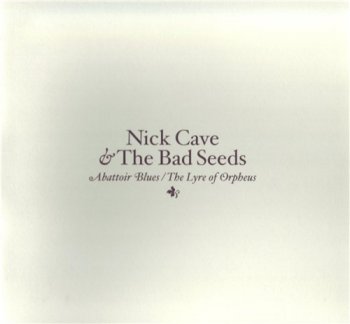 Nick Cave & The Bad Seeds - ABATTOIR BLUES, THE LYRE OF ORPHEUS 2004