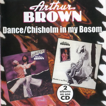 Arthur Brown : © 1975 & 77 "Dance & Chisholm In My Bosom"[2in1]