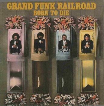 Grand Funk Railroad - Born To Die (1976)