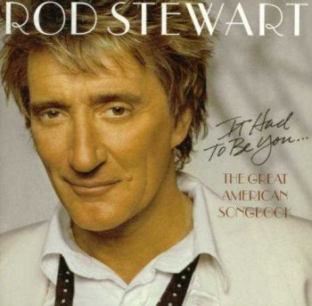 Rod Stewart : © 2002 "It Had To Be You... The Complete Great American Songbook" (Volume I)