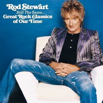 Rod Stewart : © 2006 "Still the Same... Great Rock Classics of Our Time"