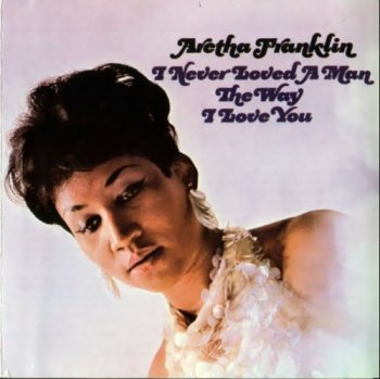 Aretha Franklin - I Never Loved A Man The Way I Love You 1967 (1995)