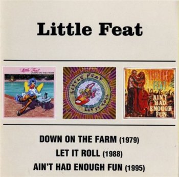 Little Feat - Down On The Farm ( 1979) & Let It Roll (1988) & Ain't Had Enough Fun (1995) (2CD 2000 Fruitgum) 2004