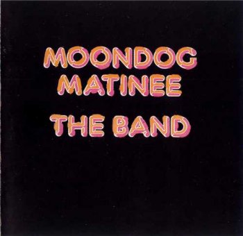 The Band : © 1973 ''Moondog Matinee''(Remastered 2001)