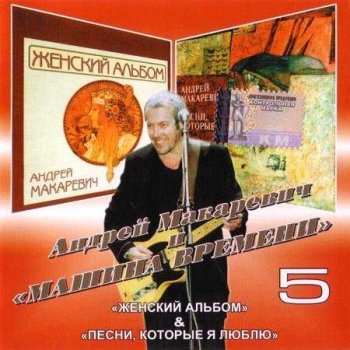 Андрей Макаревич : © 1996 & 98 ''Женский альбом & Песни, которые я люблю''