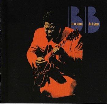 B.B. King : © 1999 ''Live in Japan''(Запись произведена 4 и 7 Марта 1971г. "Sankei Hall" Tokyo,Japan.)