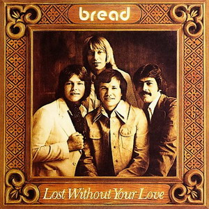 Bread © - 1977 Lost Without Your Love