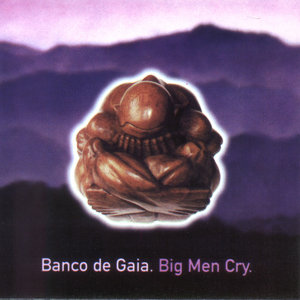 Banco de Gaia - Big Men Cry (1997)