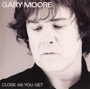 GARY MOORE : ©  2007  CLOSE AS YOU GET  (JAPAN)