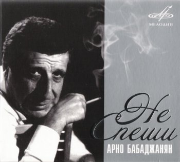 Арно Бабаджанян - Не спеши (Фирма Мелодия DigiPack) 2008