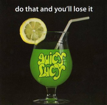 Juicy Lucy : © 2006 ''Do That and You'll Lose It''