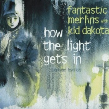 Fantastic Merlins with Kid Dakota - How The Light Gets In (2009)