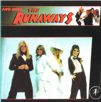 The Runaways : © 1978 ''And Now ... The Runaways'' (The Complete Works ( 5 CD's).2003 Cherry Red U.K.)