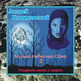 АНДРЕЙ КЛИМКОВСКИЙ - 1997 - Музыка Небесных Сфер - 2 - Рождение, жизнь и смерть