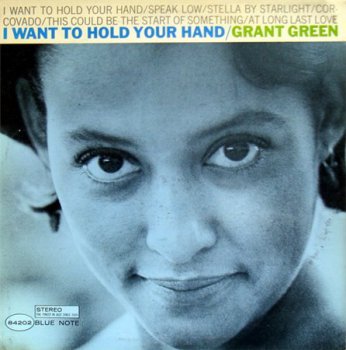 Grant Green - I Want To Hold Your Hand (Blue Note Records 2nd Press LP 1966 VinylRip 24/96) 1965