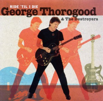 George Thorogood & The Destroyers - Ride 'Til I Die 2003