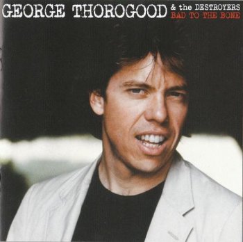 George Thorogood & The Destroyers - Bad To The Bone (ORIGINAL RECORDING REMASTERED) 2007