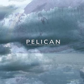 Pelican - The Fire In Our Throats Will Beckon The Thaw 2005
