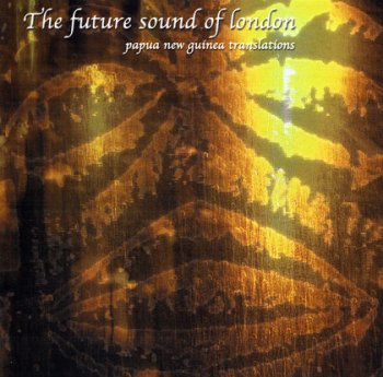 The Future Sound of London - Papua New Guinea Translations (2001)