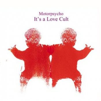 Motorpsycho -  It's a Love Cult 2002