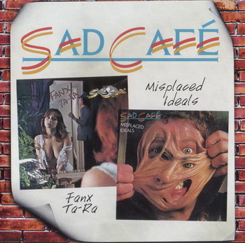 Sad Cafe © - 1977 Fanx Ta-Ra & 1978 Misplaced Ideals