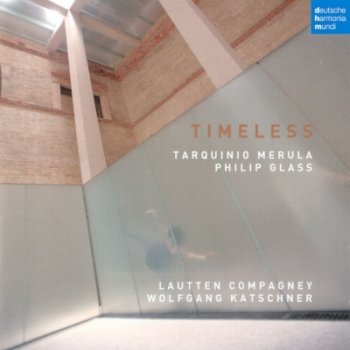 Lautten Compagney - Timeless - Music by Tarquinio Merula and Philip Glass (2010)