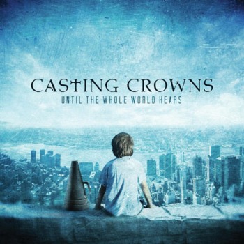 Casting Crowns - Until The Whole World Hears (2009)