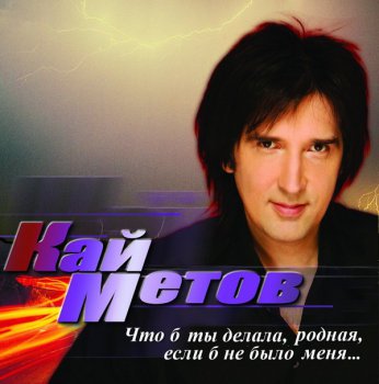 Кай Метов - Что б ты делала, родная, если б не было меня... (2009)