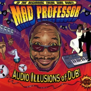 Mad Professor - Audio Illusions Of Dub! (2009)