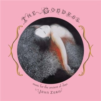 John Zorn - The Goddess: Music for the Ancient of Days (2010)