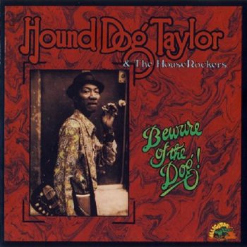 Hound Dog Taylor & The HouseRockers - Beware Of The Dog! 1976