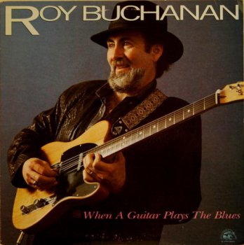 Roy Buchanan - When A Guitar Plays The Blues (Alligator Records LP VinylRip 24/96) 1985