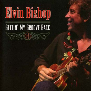 Elvin Bishop - Gettin'My Groove Back 2005