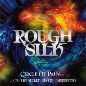 Rough Silk - Circle Of Pain...Or The Secret Lies Of Timekeeping (1996)