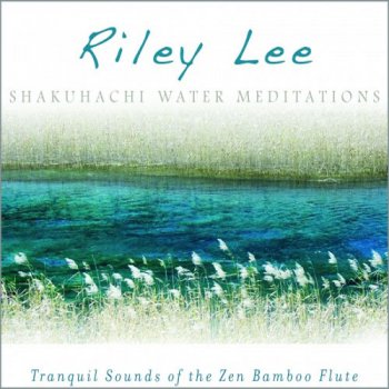 Riley Lee - Shakuhachi Water Meditations (2010)