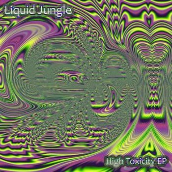 Liquid Jungle - High Toxicity EP (2011)